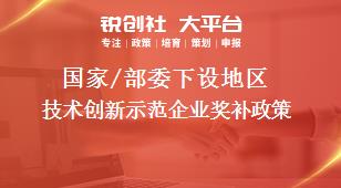 國家/部委下設(shè)地區(qū)技術(shù)創(chuàng)新示范企業(yè)獎(jiǎng)補(bǔ)政策